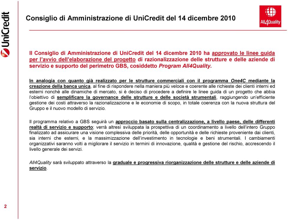 In analogia con quanto già realizzato per le strutture commerciali con il programma One4C mediante la creazione della banca unica, al fine di rispondere nella maniera più veloce e coerente alle