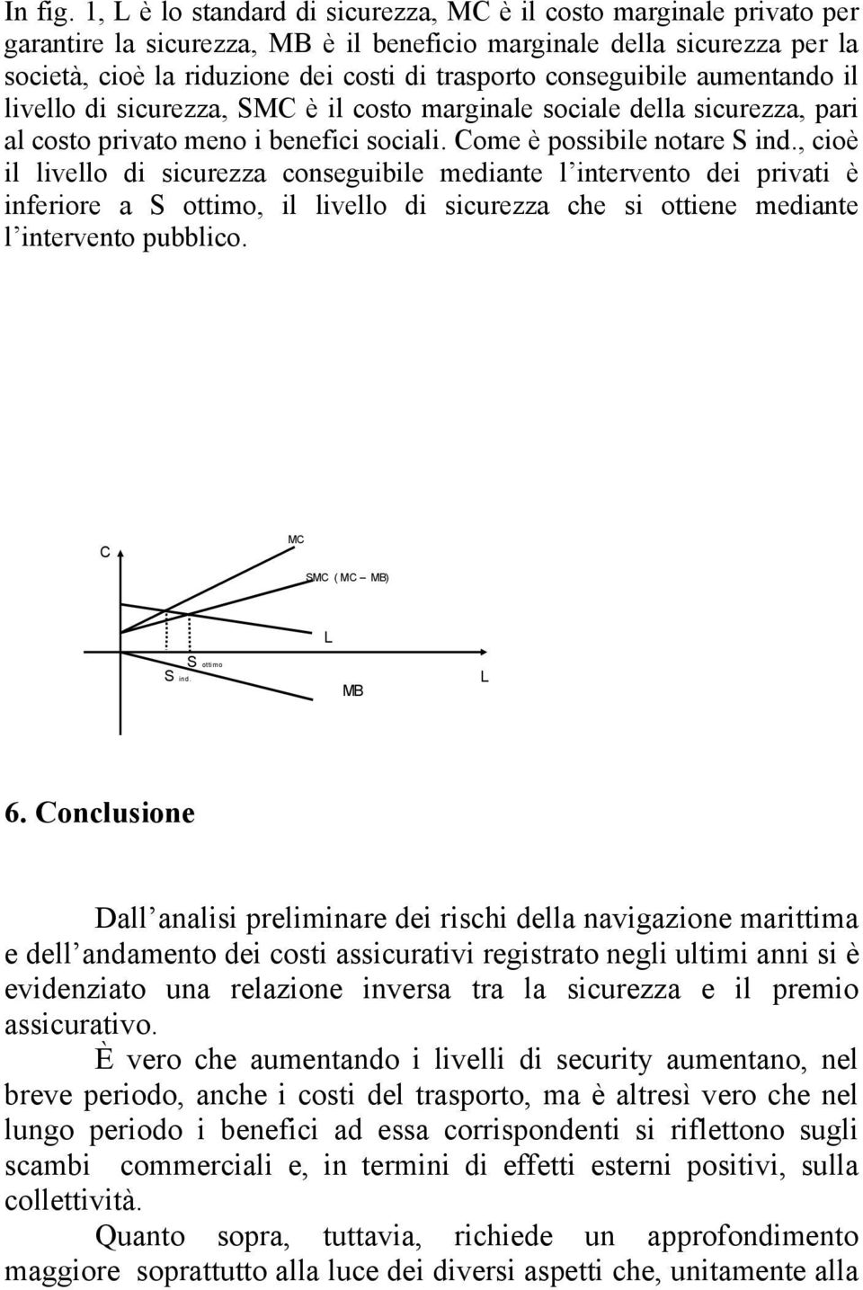 conseguibile aumentando il livello di sicurezza, SMC è il costo marginale sociale della sicurezza, pari al costo privato meno i benefici sociali. Come è possibile notare S ind.