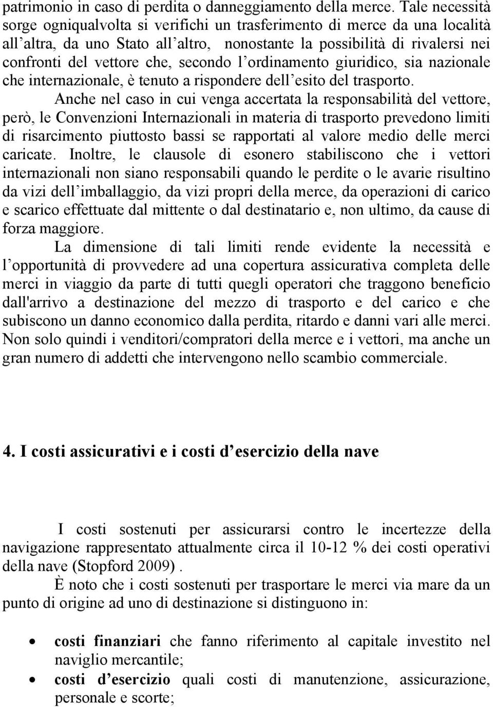 secondo l ordinamento giuridico, sia nazionale che internazionale, è tenuto a rispondere dell esito del trasporto.