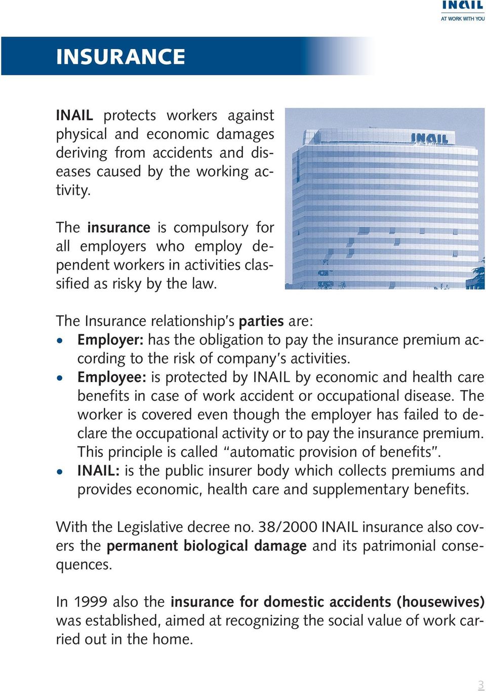 The Insurance relationship s parties are: Employer: has the obligation to pay the insurance premium according to the risk of company s activities.