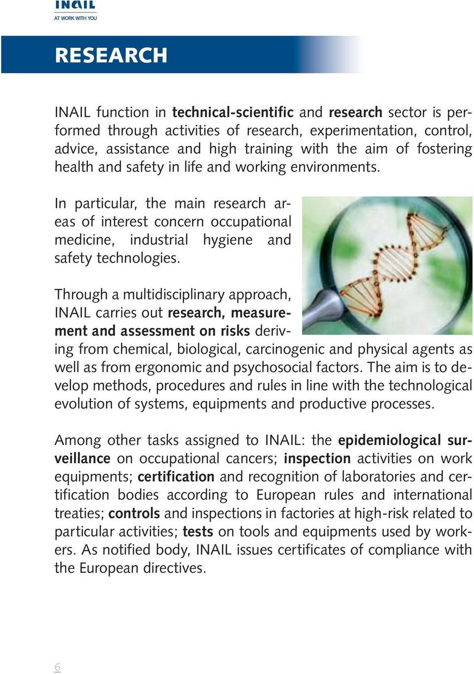 Through a multidisciplinary approach, INAIL carries out research, measurement and assessment on risks deriving from chemical, biological, carcinogenic and physical agents as well as from ergonomic