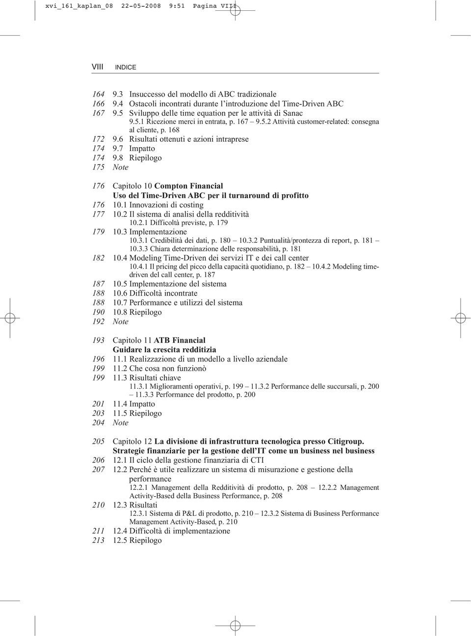 6 Risultati ottenuti e azioni intraprese 174 9.7 Impatto 174 9.8 Riepilogo 175 Note 176 Capitolo 10 Compton Financial Uso del Time-Driven ABC per il turnaround di profitto 176 10.