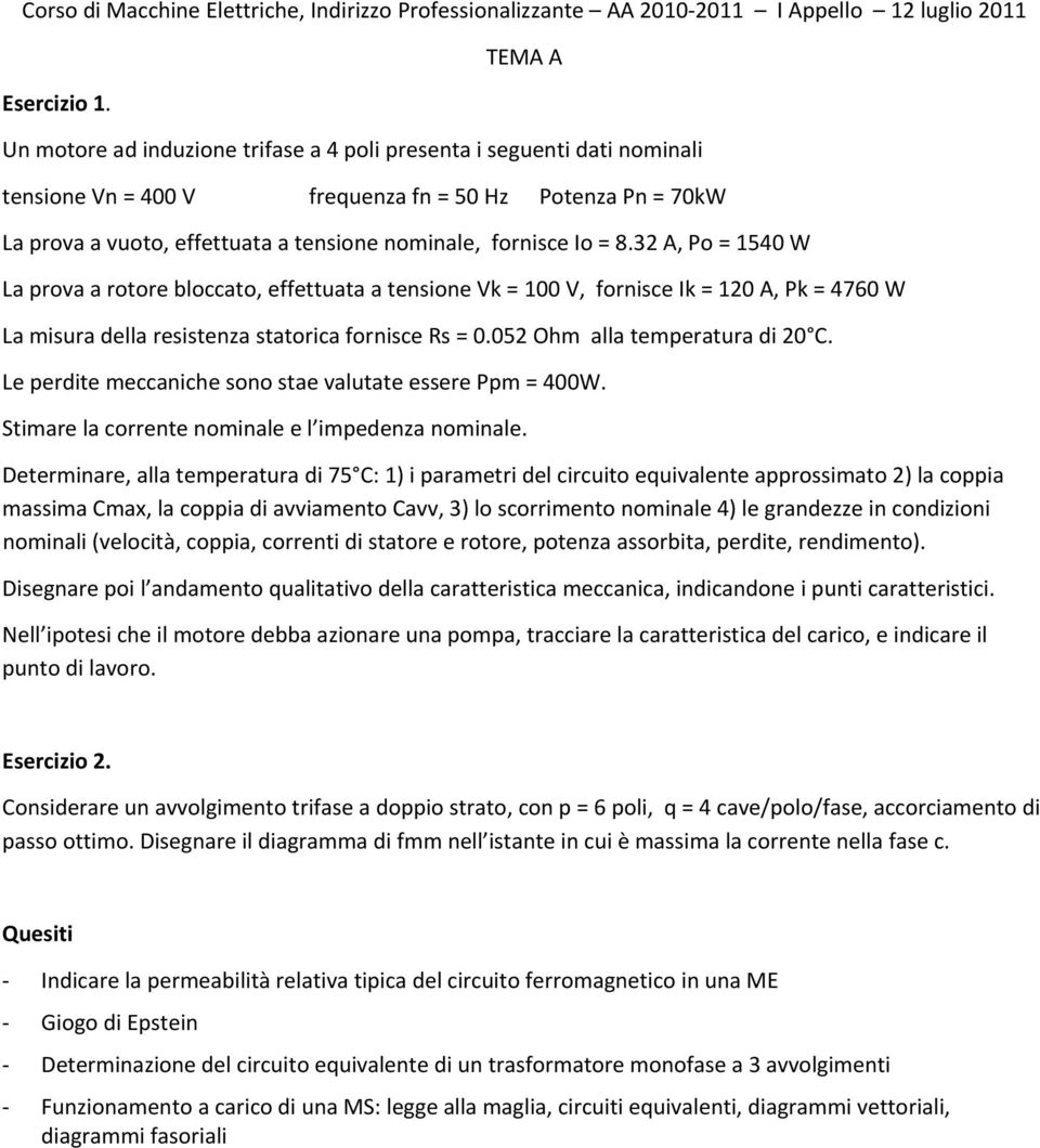 A, Po = 54 W La rova a rotore bloccato, effettuata a tenione Vk = V, fornice Ik = A, Pk = 476 W La miura della reitenza tatorica fornice R =.5 Ohm alla temeratura di C.