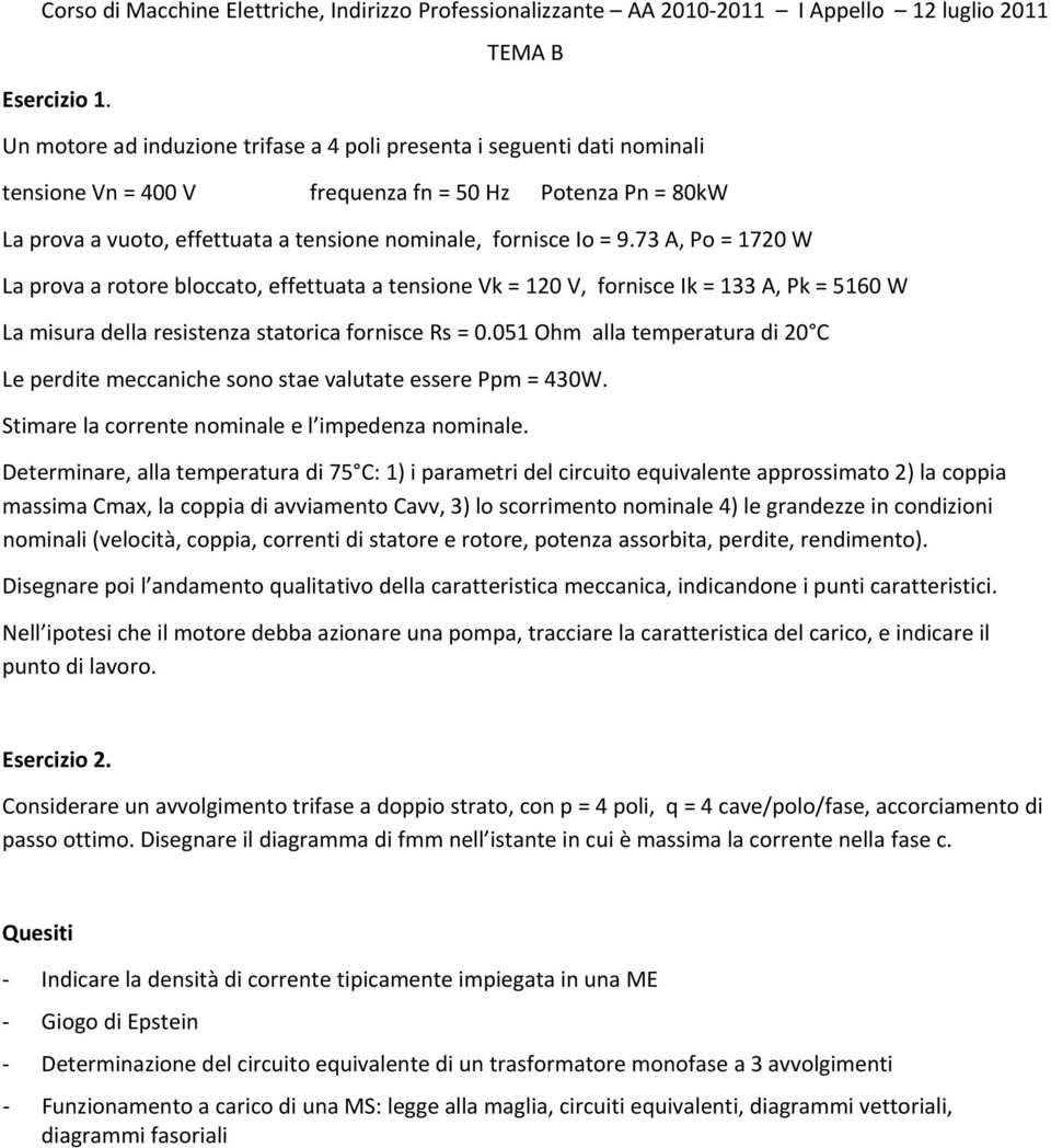 7 A, Po = 7 W La rova a rotore bloccato, effettuata a tenione Vk = V, fornice Ik = A, Pk = 56 W La miura della reitenza tatorica fornice R =.