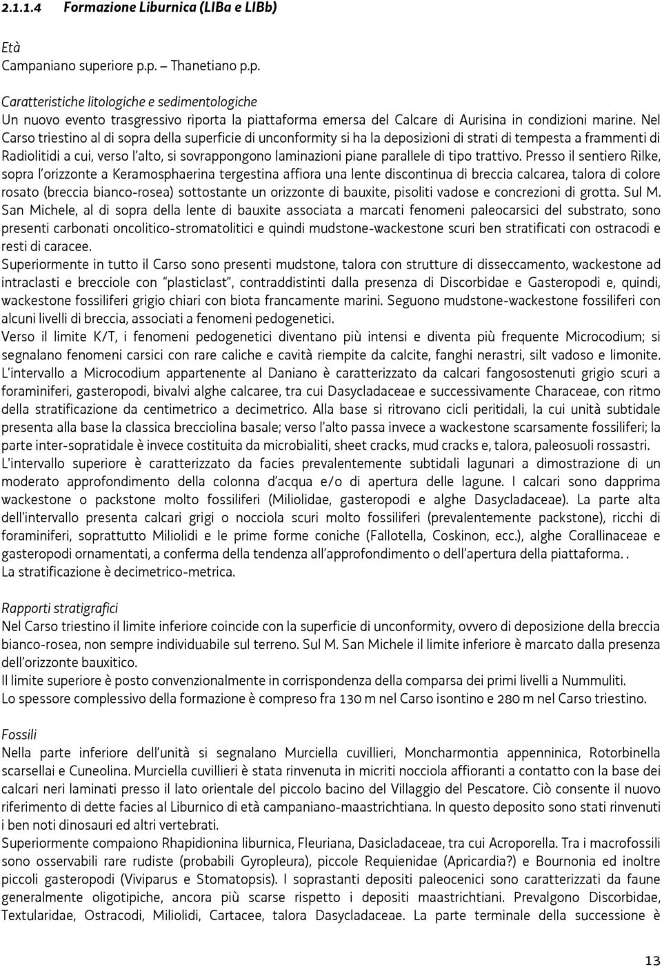 Nel Carso triestino al di sopra della superficie di unconformity si ha la deposizioni di strati di tempesta a frammenti di Radiolitidi a cui, verso l alto, si sovrappongono laminazioni piane