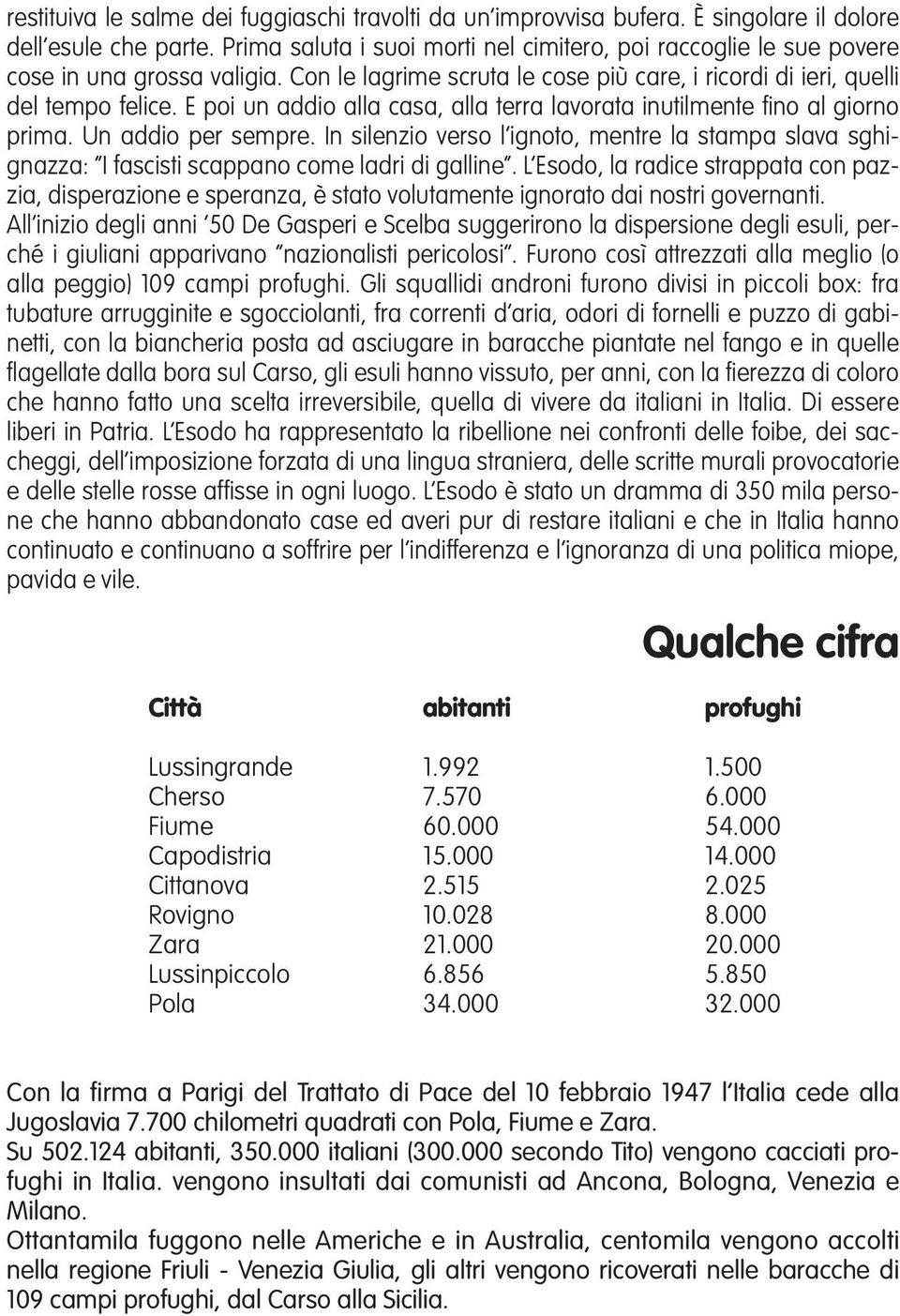 E poi un addio alla casa, alla terra lavorata inutilmente fino al giorno prima. Un addio per sempre.