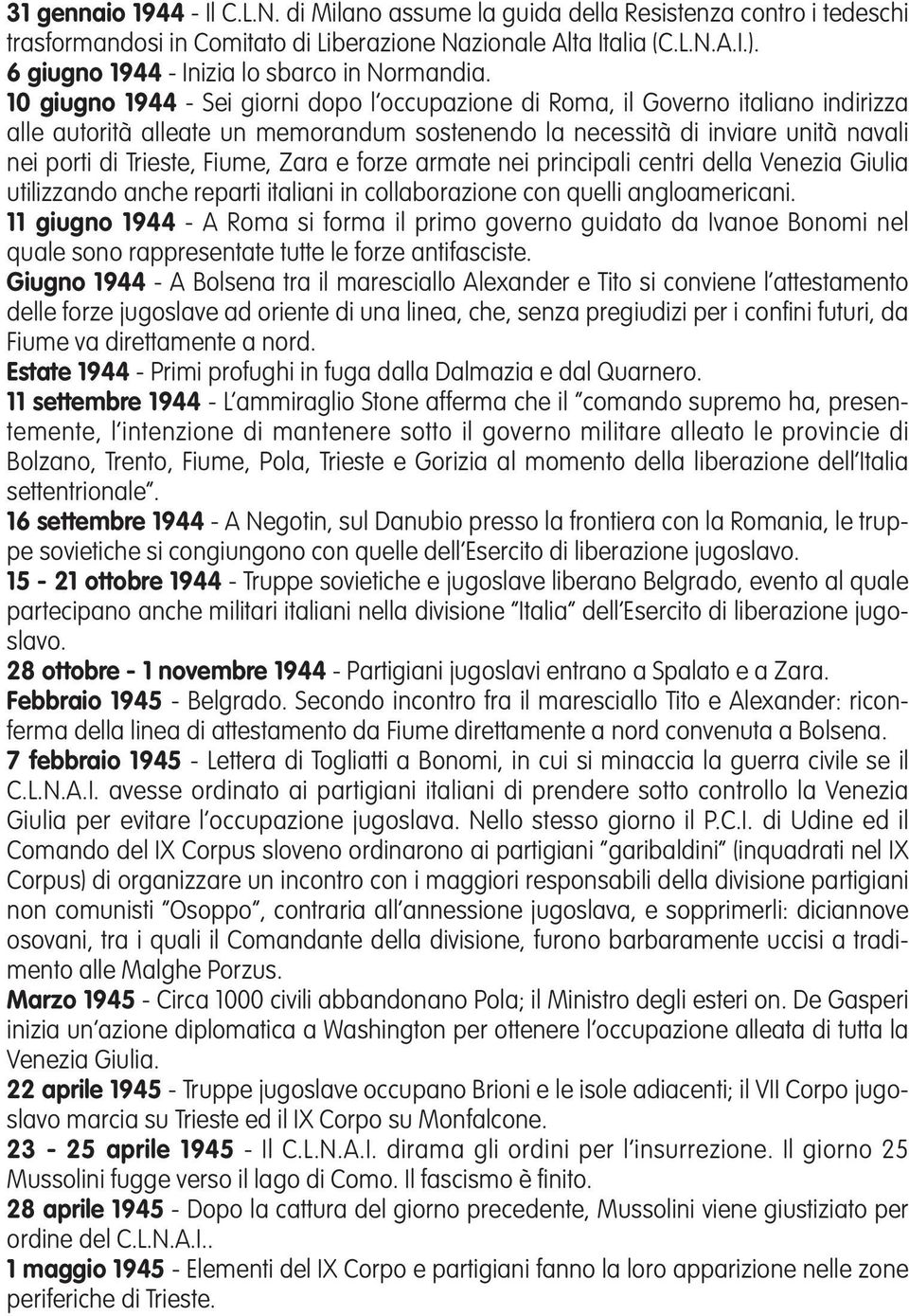 10 giugno 1944 - Sei giorni dopo l occupazione di Roma, il Governo italiano indirizza alle autorità alleate un memorandum sostenendo la necessità di inviare unità navali nei porti di Trieste, Fiume,