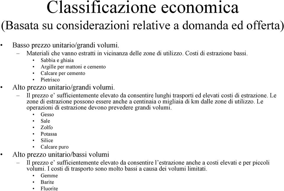 Il prezzo e sufficientemente elevato da consentire lunghi trasporti ed elevati costi di estrazione. Le zone di estrazione possono essere anche a centinaia o migliaia di km dalle zone di utilizzo.