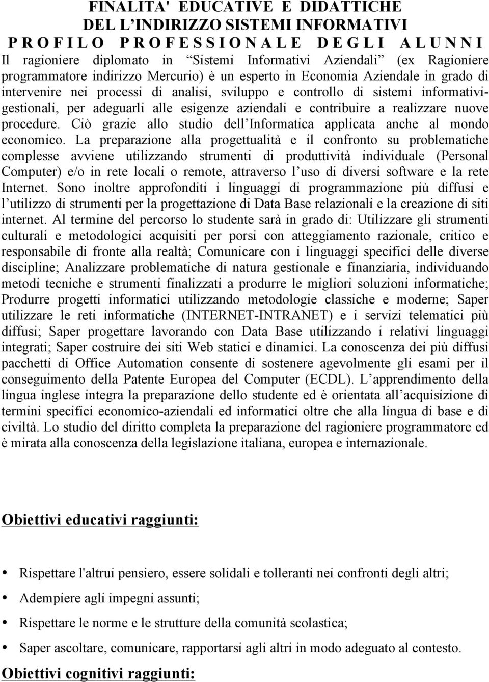 alle esigenze aziendali e contribuire a realizzare nuove procedure. Ciò grazie allo studio dell Informatica applicata anche al mondo economico.