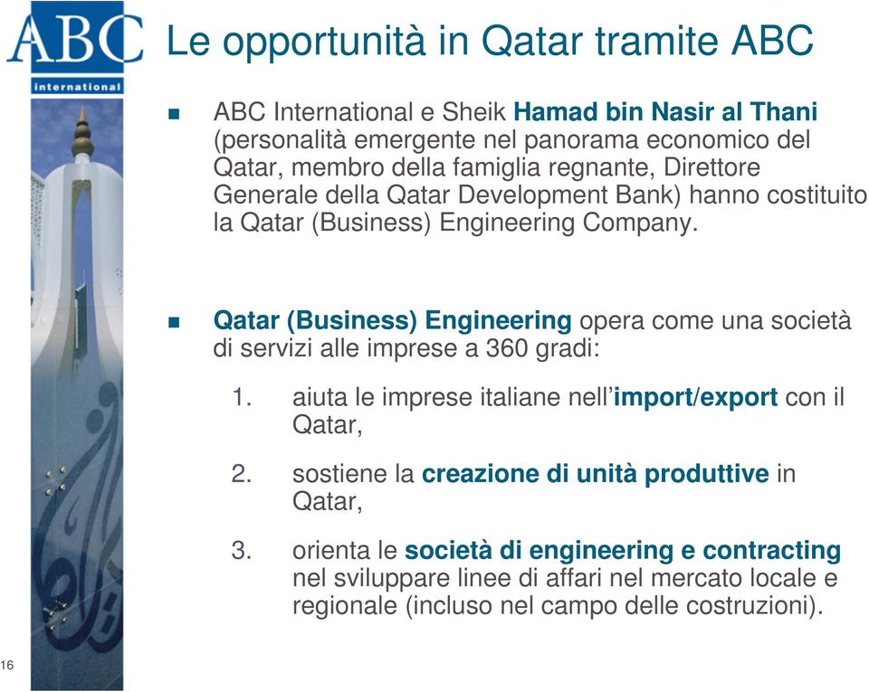 Qatar (Business) Engineering opera come una società di servizi alle imprese a 360 gradi: 1. aiuta le imprese italiane nell import/export con il Qatar, 2.