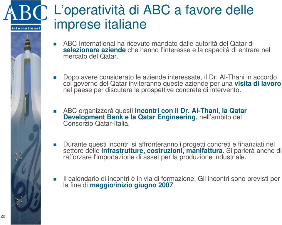 Al-Thani in accordo col governo del Qatar inviteranno queste aziende per una visita di lavoro nel paese per discutere le prospettive concrete di intervento. ABC organizzerà questi incontri con il Dr.