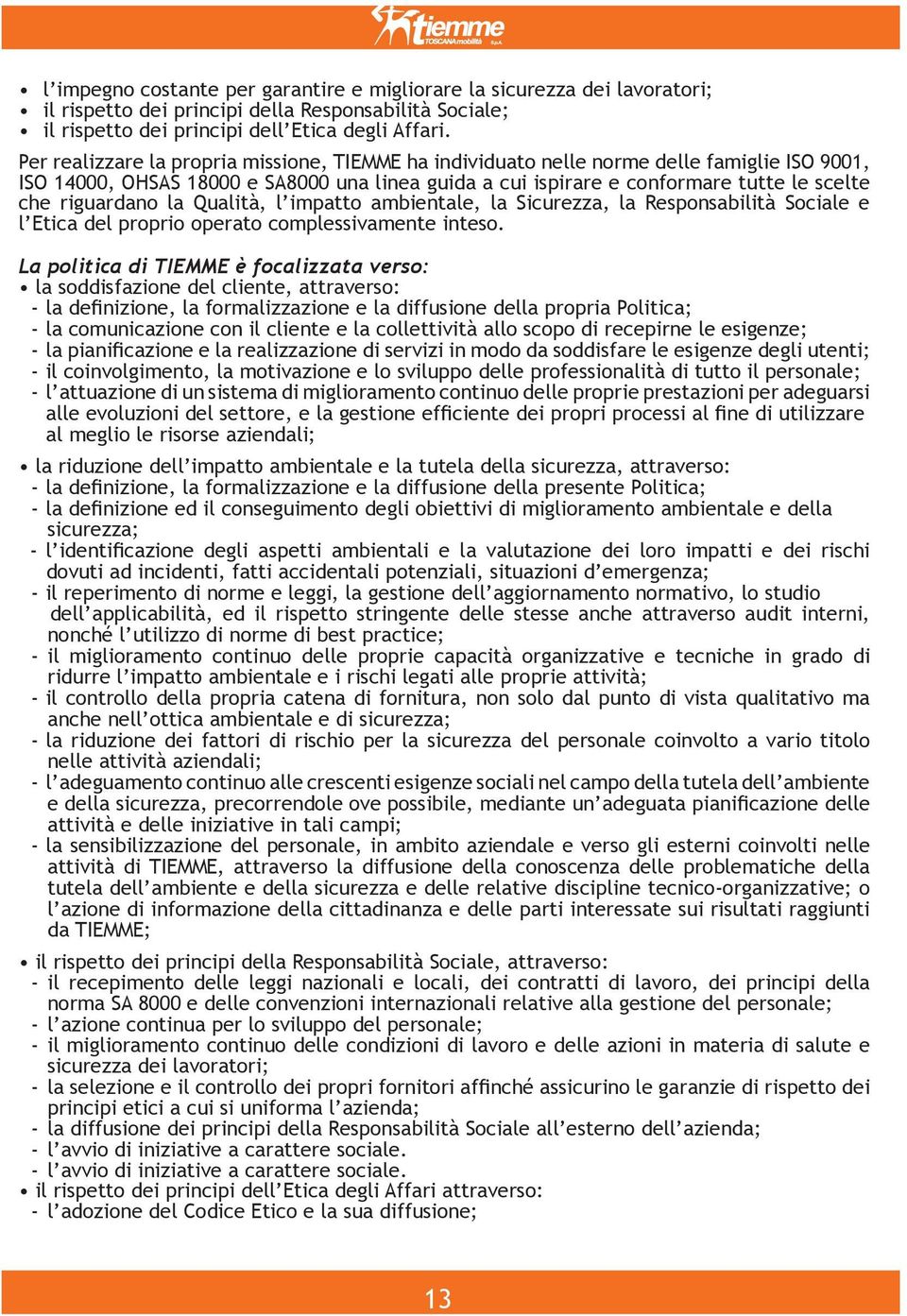 riguardano la Qualità, l impatto ambientale, la Sicurezza, la Responsabilità Sociale e l Etica del proprio operato complessivamente inteso.