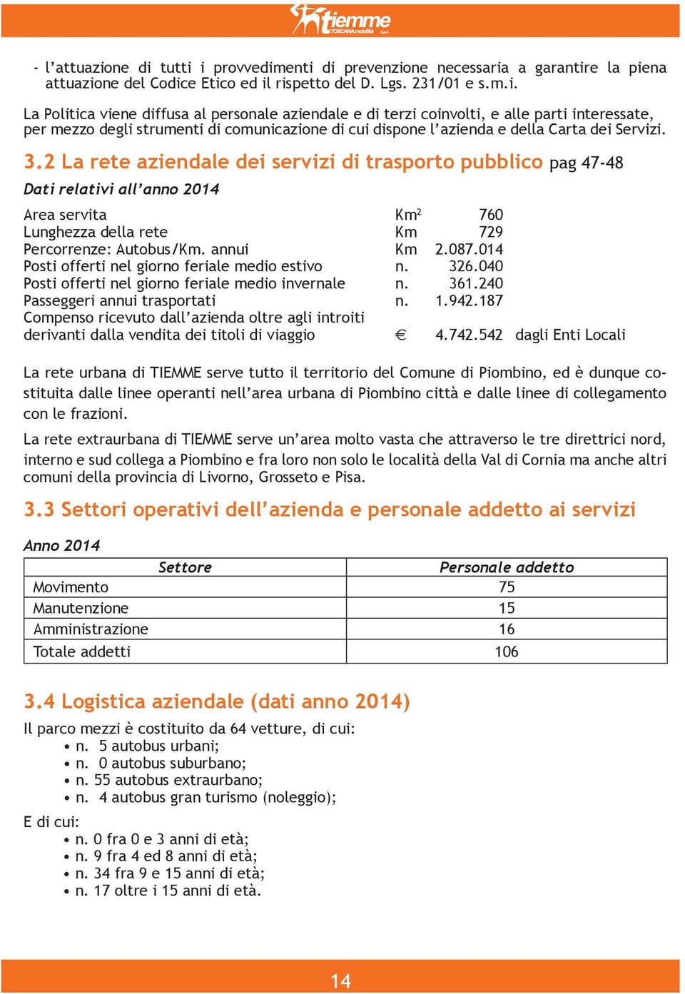 3.2 La rete aziendale dei servizi di trasporto pubblico pag 47-48 Dati relativi all anno 2014 Area servita Km 2 760 Lunghezza della rete Km 729 Percorrenze: Autobus/Km. annui Km 2.087.