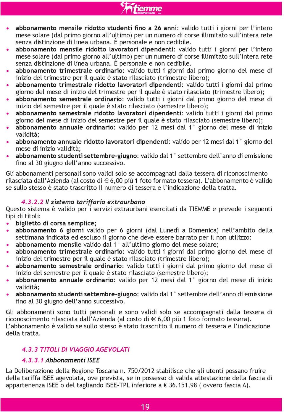 abbonamento mensile ridotto lavoratori dipendenti: valido tutti i giorni per l intero mese solare (dal primo giorno all ultimo) per un numero di corse illimitato sull intera rete senza distinzione 