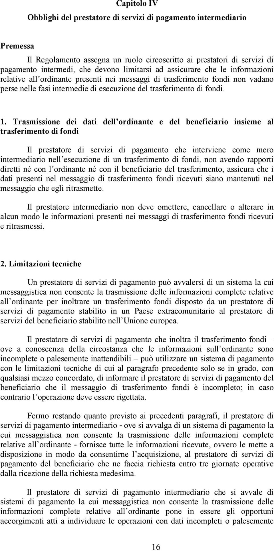 Trasmissione dei dati dell ordinante e del beneficiario insieme al trasferimento di fondi Il prestatore di servizi di pagamento che interviene come mero intermediario nell esecuzione di un