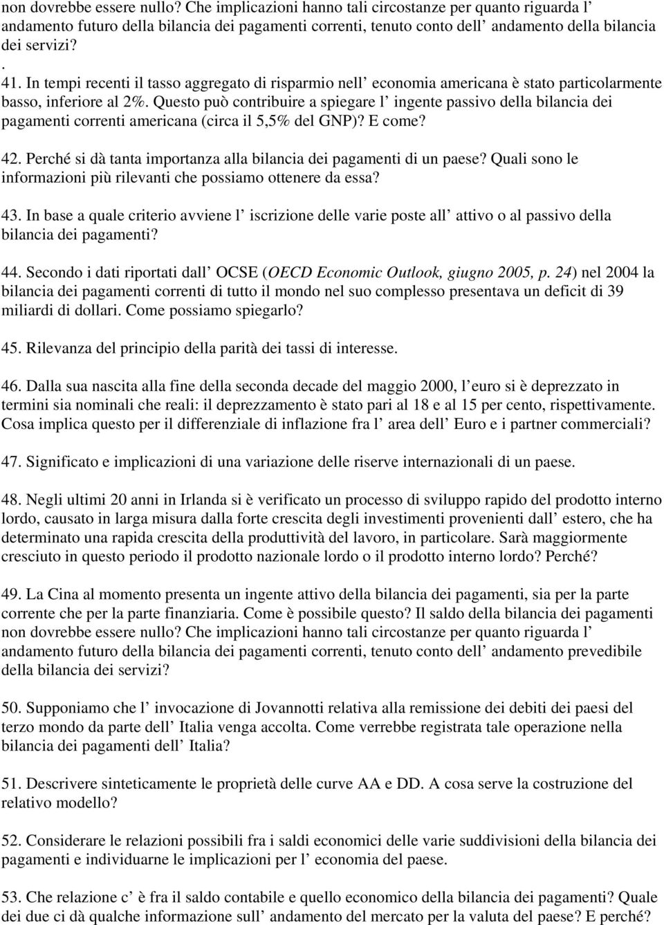 Questo può contribuire a spiegare l ingente passivo della bilancia dei pagamenti correnti americana (circa il 5,5% del GNP)? E come? 42.