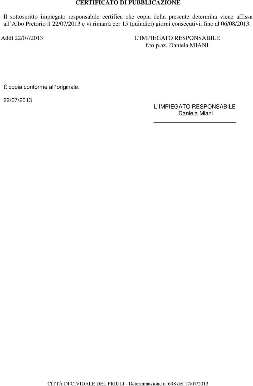 (quindici) giorni consecutivi, fino al 06/08/2013. Addì 22/07/2013 L IMPIEGATO RESPONSABILE f.