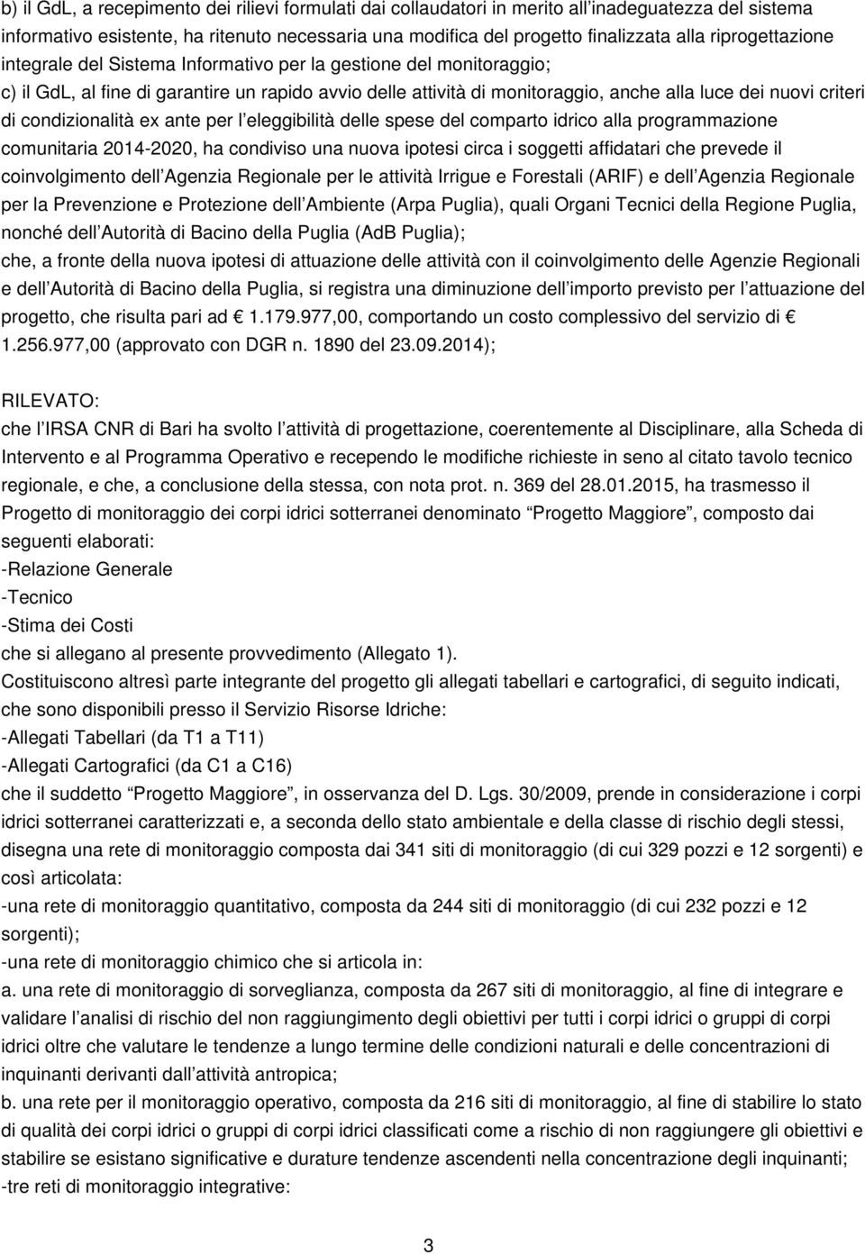 di condizionalità ex ante per l eleggibilità delle spese del comparto idrico alla programmazione comunitaria 2014-2020, ha condiviso una nuova ipotesi circa i soggetti affidatari che prevede il