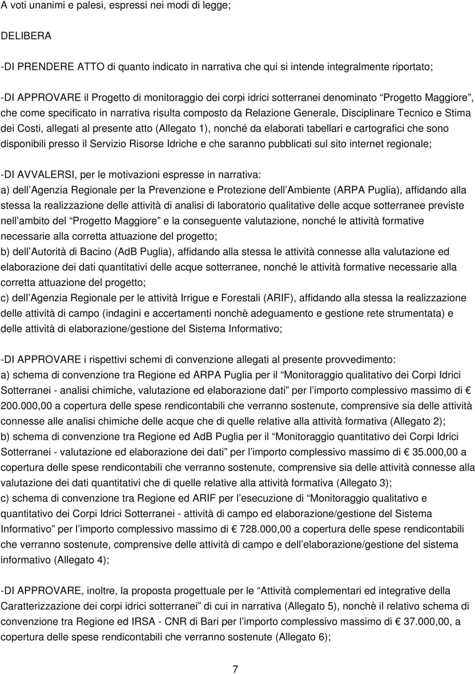 (Allegato 1), nonché da elaborati tabellari e cartografici che sono disponibili presso il Servizio Risorse Idriche e che saranno pubblicati sul sito internet regionale; -DI AVVALERSI, per le