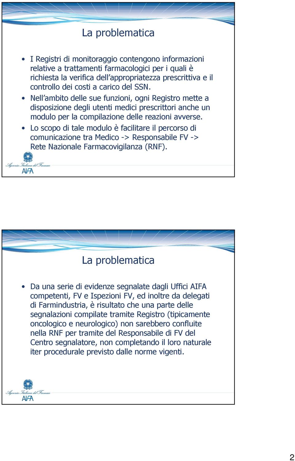 Lo scopo di tale modulo è facilitare il percorso di comunicazione tra Medico -> Responsabile FV -> Rete Nazionale Farmacovigilanza (RNF).