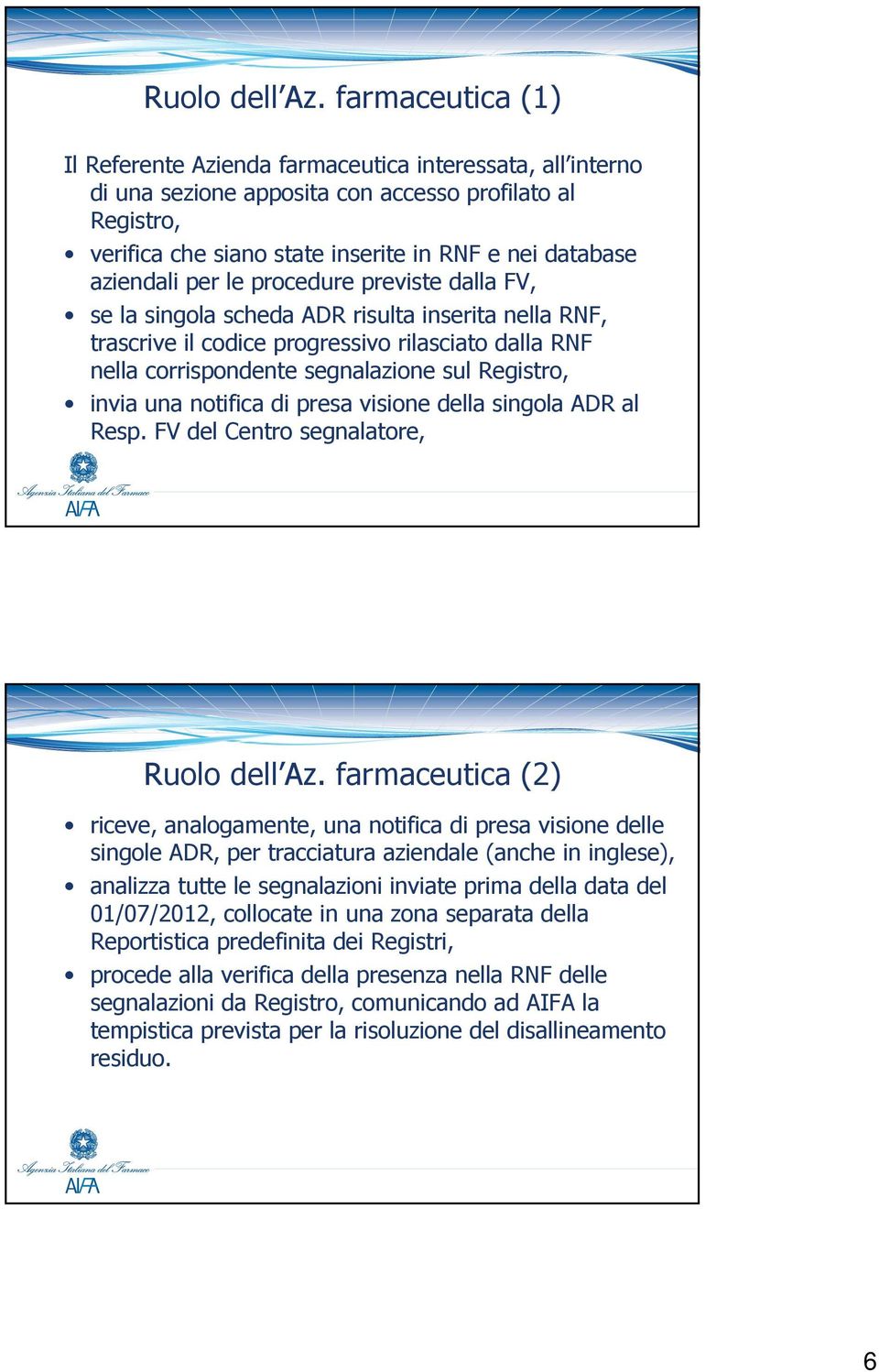 aziendali per le procedure previste dalla FV, se la singola scheda ADR risulta inserita nella RNF, trascrive il codice progressivo rilasciato dalla RNF nella corrispondente segnalazione sul Registro,