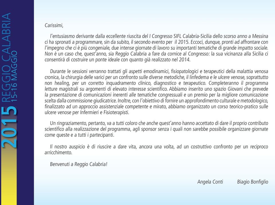 Non è un caso che, quest anno, sia Reggio Calabria a fare da cornice al Congresso: la sua vicinanza alla Sicilia ci consentirà di costruire un ponte ideale con quanto già realizzato nel 2014.