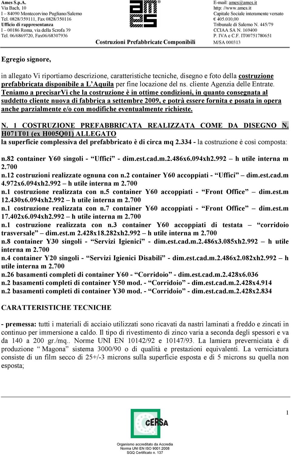 Teniamo a precisarvi che la costruzione è in ottime condizioni, in quanto consegnata al suddetto cliente nuova di fabbrica a settembre 2009, e potrà essere fornita e posata in opera anche