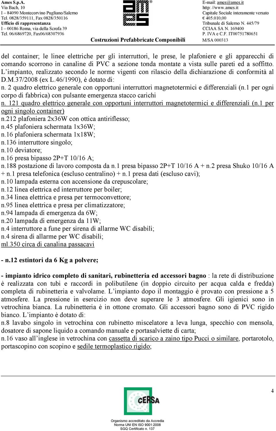 2 quadro elettrico generale con opportuni interruttori magnetotermici e differenziali (n.1 per ogni corpo di fabbrica) con pulsante emergenza stacco carichi n.