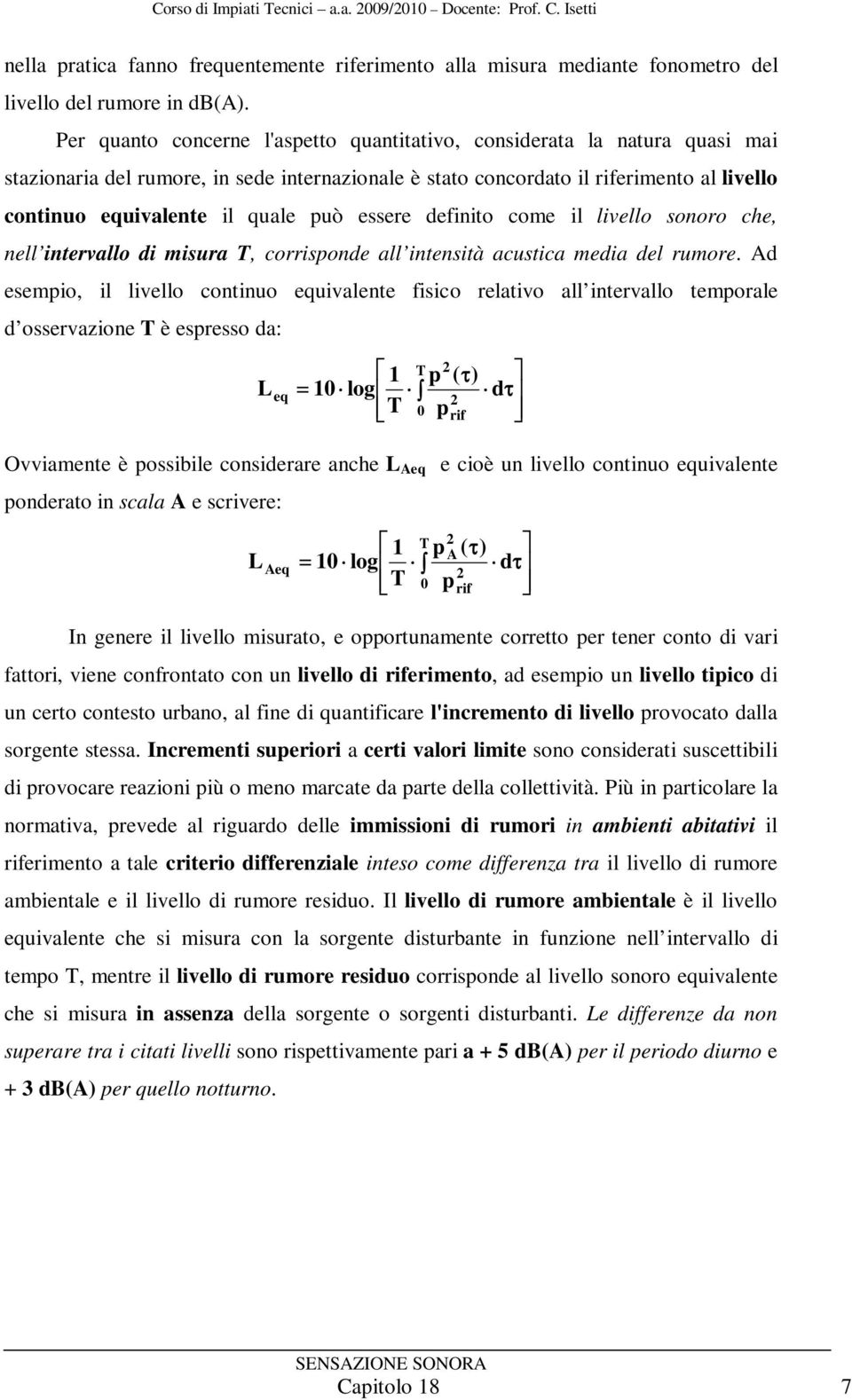 essere definito come il livello sonoro che, nell intervallo di misura T, corrisonde all intensità acustica media del rumore.