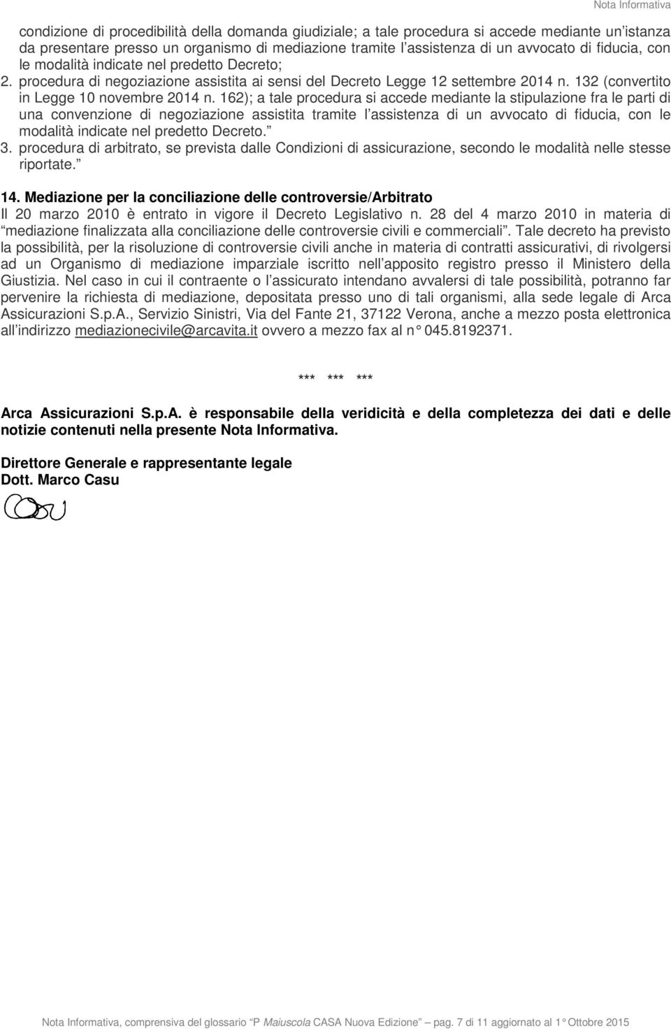 162); a tale procedura si accede mediante la stipulazione fra le parti di una convenzione di negoziazione assistita tramite l assistenza di un avvocato di fiducia, con le modalità indicate nel