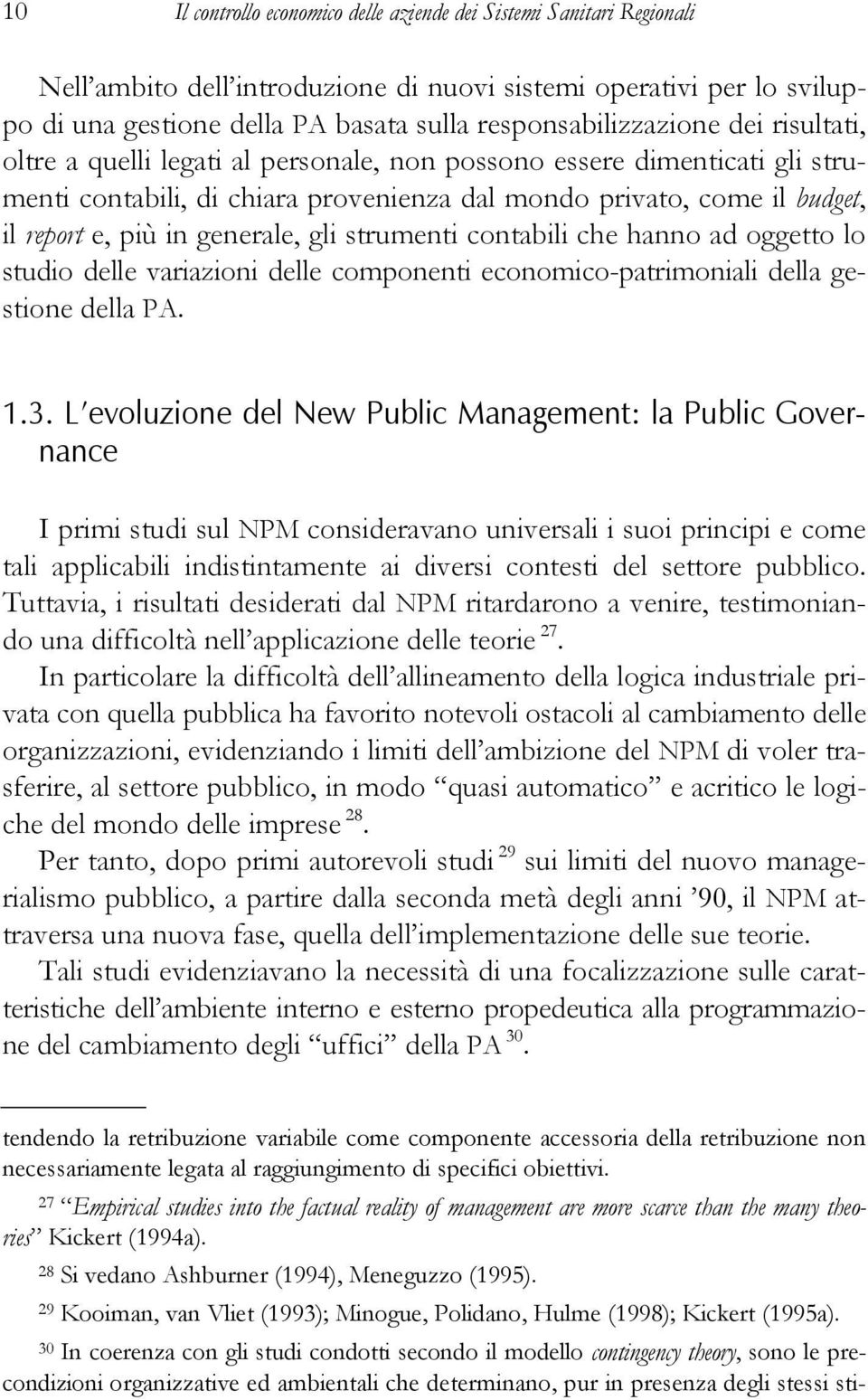 più in generale, gli strumenti contabili che hanno ad oggetto lo studio delle variazioni delle componenti economico-patrimoniali della gestione della PA. 1.3.