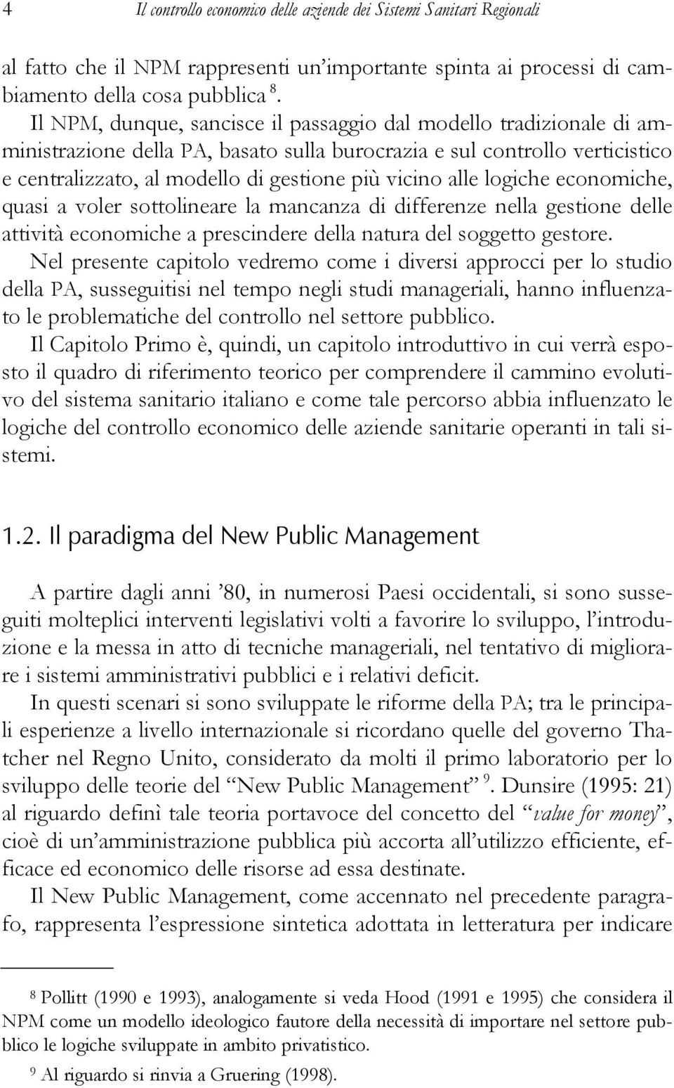 alle logiche economiche, quasi a voler sottolineare la mancanza di differenze nella gestione delle attività economiche a prescindere della natura del soggetto gestore.