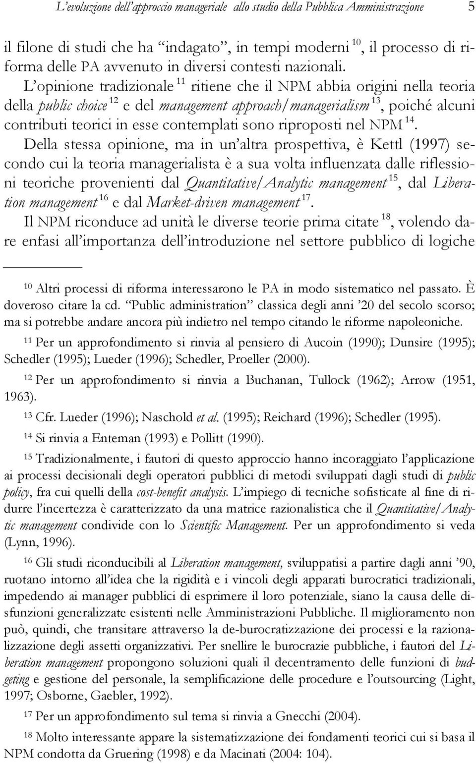 L opinione tradizionale 11 ritiene che il NPM abbia origini nella teoria della public choice 12 e del management approach/managerialism 13, poiché alcuni contributi teorici in esse contemplati sono