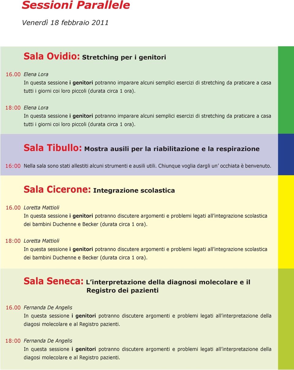 18: Sala Tibullo: Mostra ausili per la riabilitazione e la respirazione 16:00 Nella sala sono stati allestiti alcuni strumenti e ausili utili. Chiunque voglia dargli un occhiata è benvenuto.