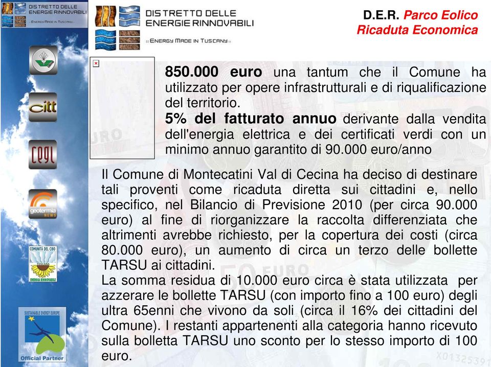 000 euro/anno Il Comune di Montecatini Val di Cecina ha deciso di destinare tali proventi come ricaduta diretta sui cittadini e, nello specifico, nel Bilancio di Previsione 2010 (per circa 90.