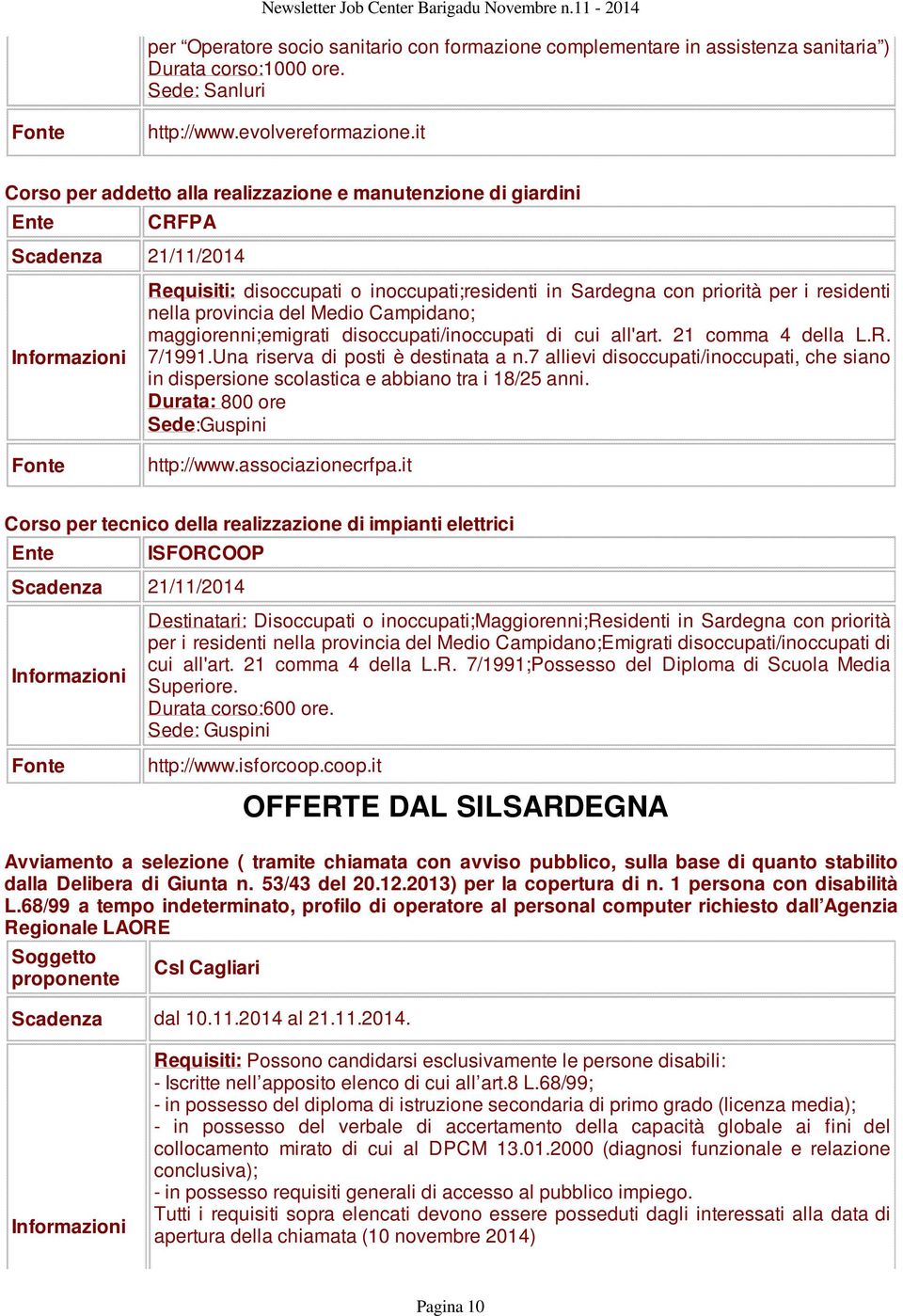 Medio Campidano; maggiorenni;emigrati disoccupati/inoccupati di cui all'art. 21 comma 4 della L.R. 7/1991.Una riserva di posti è destinata a n.