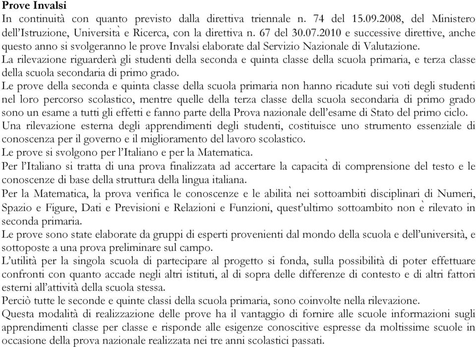 La rilevazione riguarderà gli studenti della seconda e quinta classe della scuola primaria, e terza classe della scuola secondaria di primo grado.