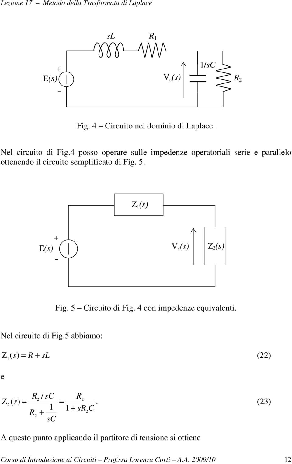 Z () E() V c () Z () Fig. 5 Circuio di Fig. 4 con impedenze equivaleni. Nel circuio di Fig.