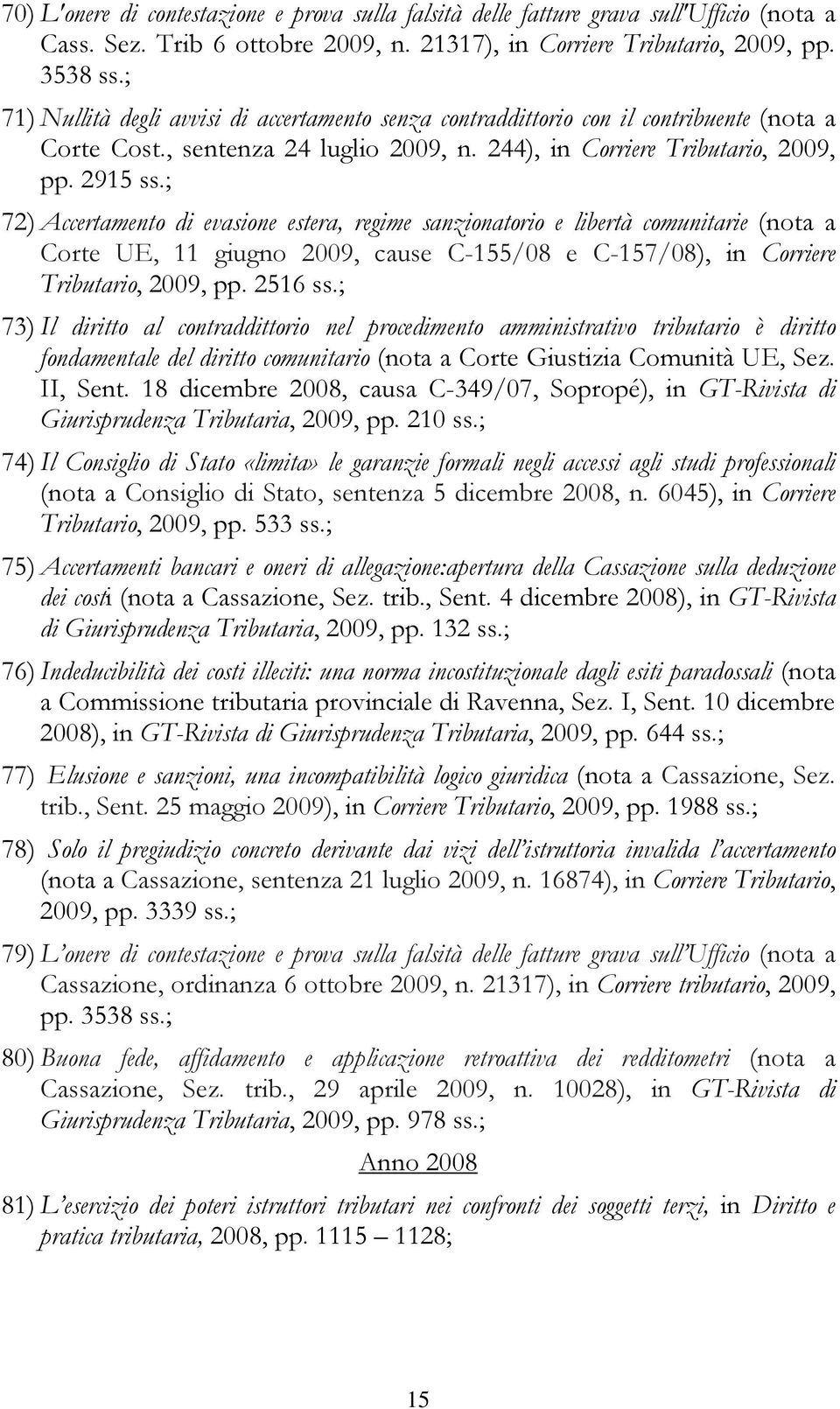 ; 72) Accertamento di evasione estera, regime sanzionatorio e libertà comunitarie (nota a Corte UE, 11 giugno 2009, cause C-155/08 e C-157/08), in Corriere Tributario, 2009, pp. 2516 ss.