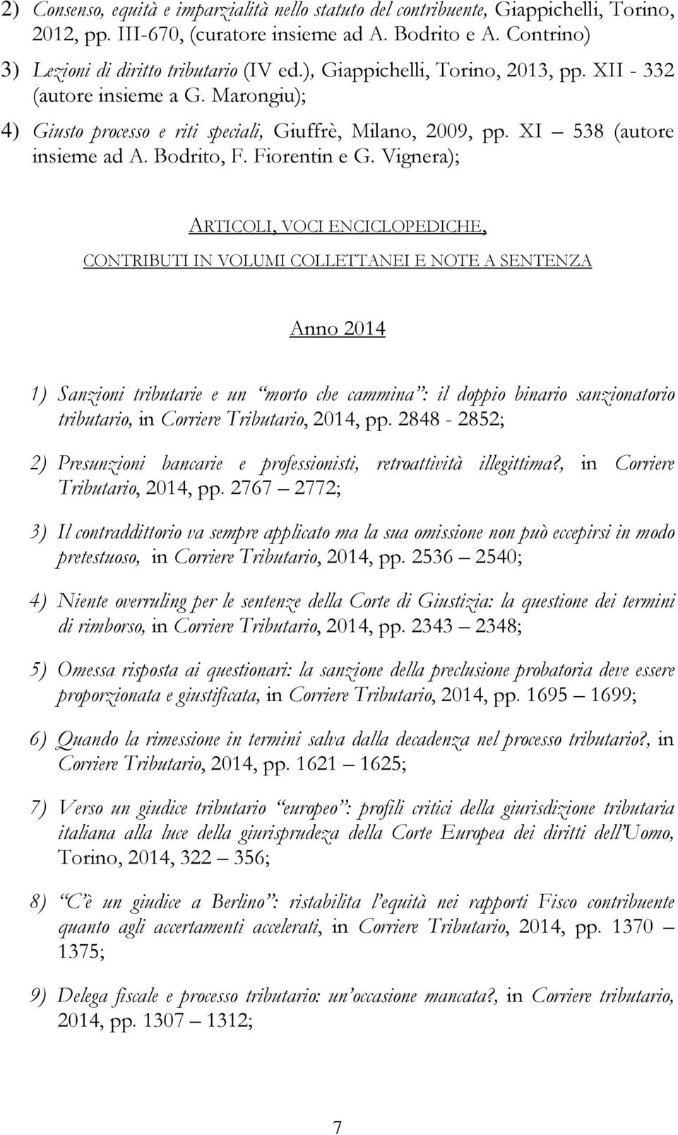 Vignera); ARTICOLI, VOCI ENCICLOPEDICHE, CONTRIBUTI IN VOLUMI COLLETTANEI E NOTE A SENTENZA Anno 2014 1) Sanzioni tributarie e un morto che cammina : il doppio binario sanzionatorio tributario, in