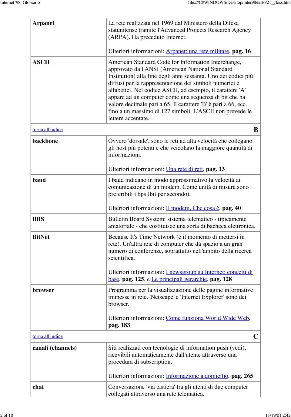 16 American Standard Code for Information Interchange, approvato dall'ansi (American National Standard Institution) alla fine degli anni sessanta.