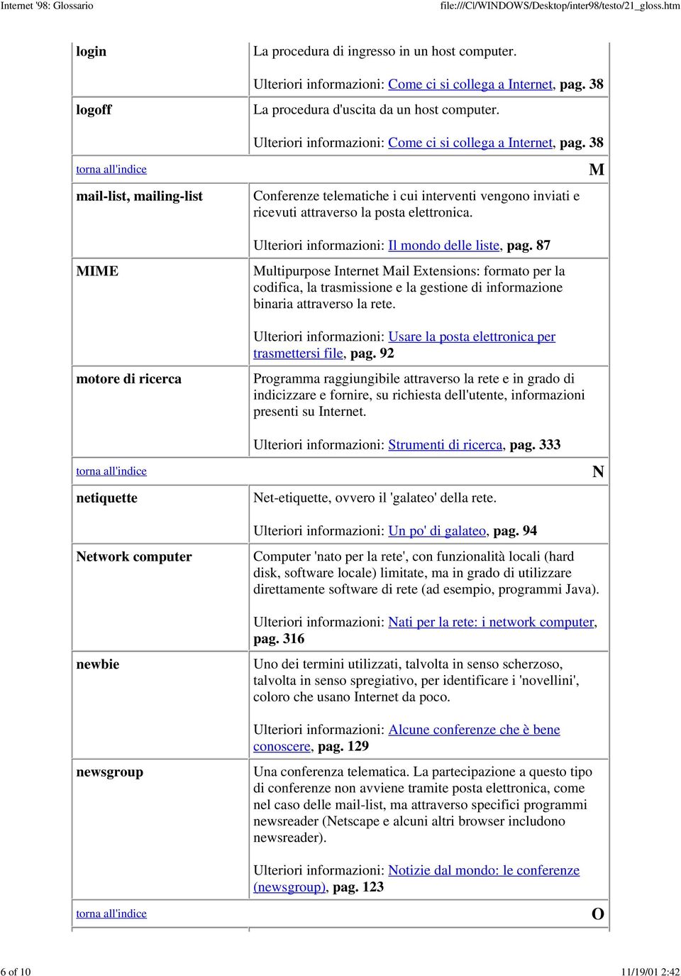 38 Conferenze telematiche i cui interventi vengono inviati e ricevuti attraverso la posta elettronica. Ulteriori informazioni: Il mondo delle liste, pag.