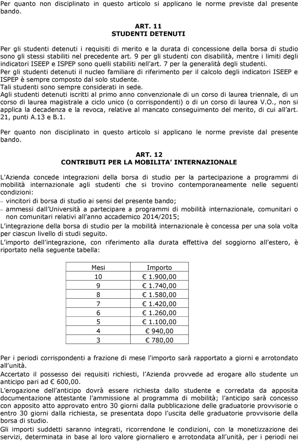 9 per gli studenti con disabilità, mentre i limiti degli indicatori ISEEP e ISPEP sono quelli stabiliti nell art. 7 per la generalità degli studenti.