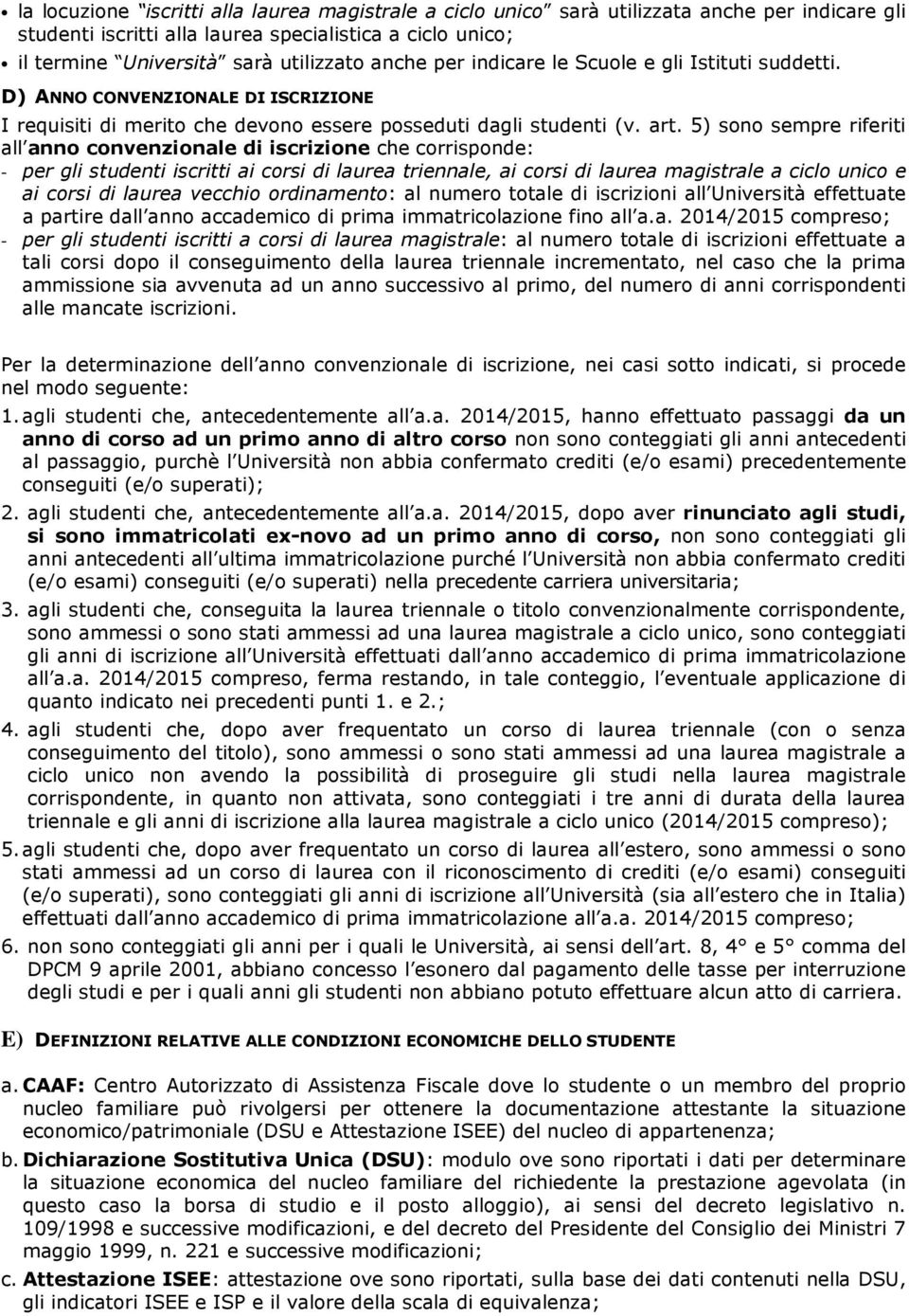 5) sono sempre riferiti all anno convenzionale di iscrizione che corrisponde: - per gli studenti iscritti ai corsi di laurea triennale, ai corsi di laurea magistrale a ciclo unico e ai corsi di