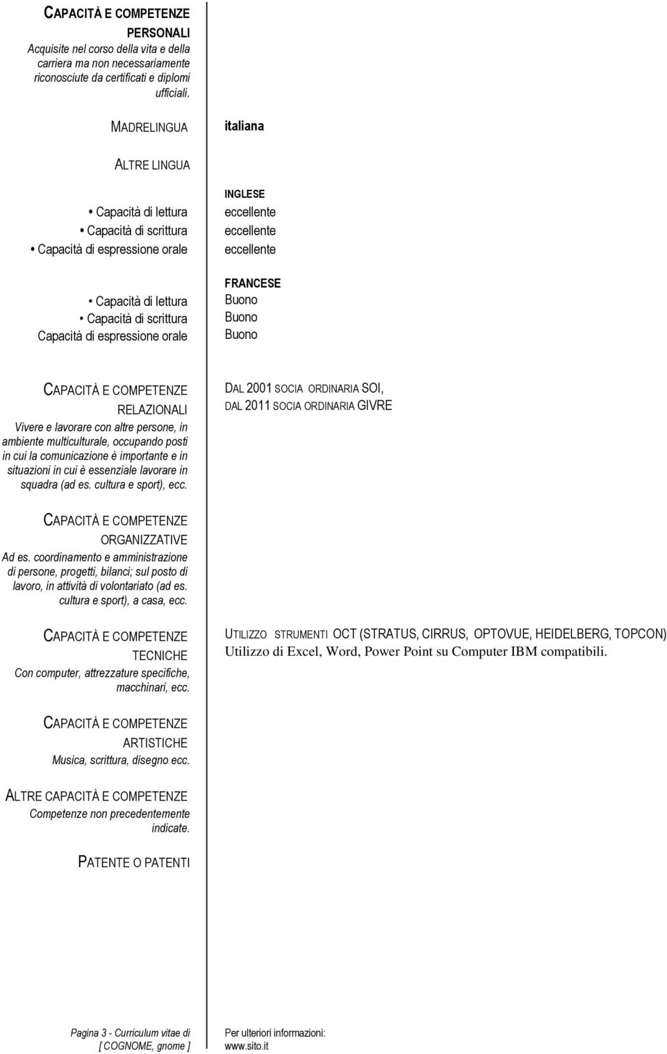 eccellente eccellente FRANCESE Bun Bun Bun RELAZIONALI Vivere e lavrare cn altre persne, in ambiente multiculturale, ccupand psti in cui la cmunicazine è imprtante e in situazini in cui è essenziale