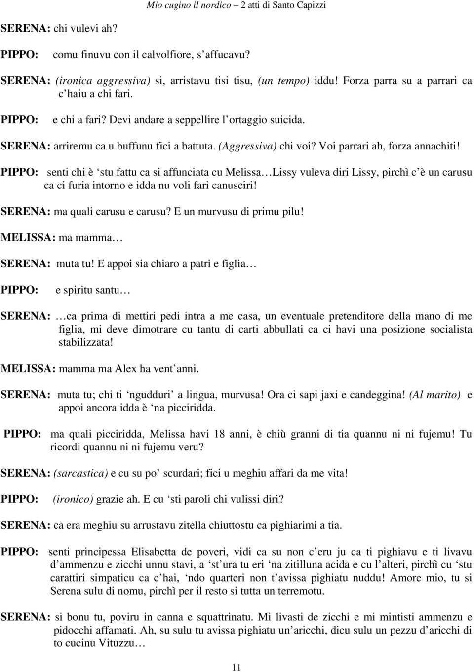 senti chi è stu fattu ca si affunciata cu Melissa Lissy vuleva diri Lissy, pirchì c è un carusu ca ci furia intorno e idda nu voli fari canusciri! SERENA: ma quali carusu e carusu?