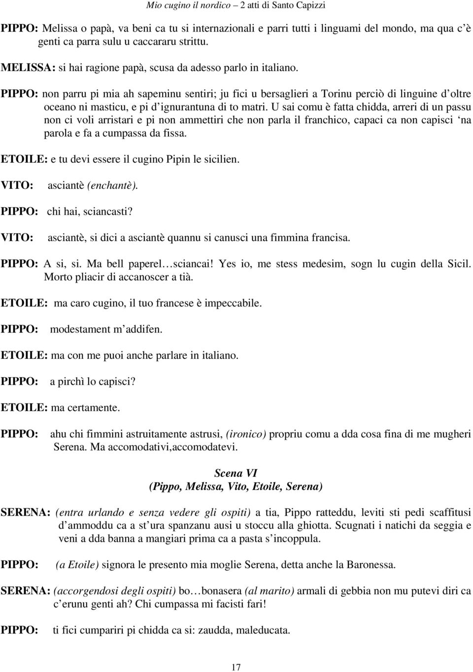 U sai comu è fatta chidda, arreri di un passu non ci voli arristari e pi non ammettiri che non parla il franchico, capaci ca non capisci na parola e fa a cumpassa da fissa.