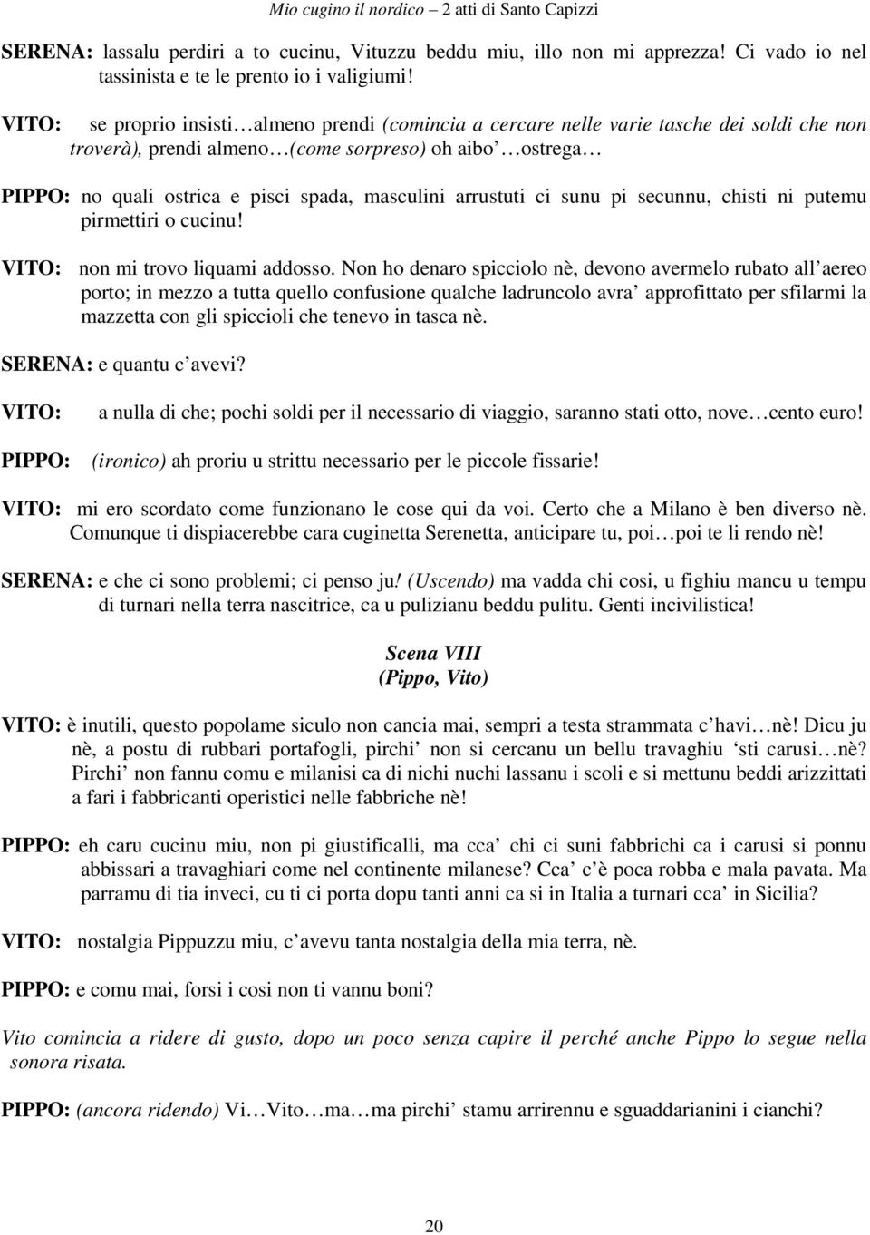 ci sunu pi secunnu, chisti ni putemu pirmettiri o cucinu! non mi trovo liquami addosso.