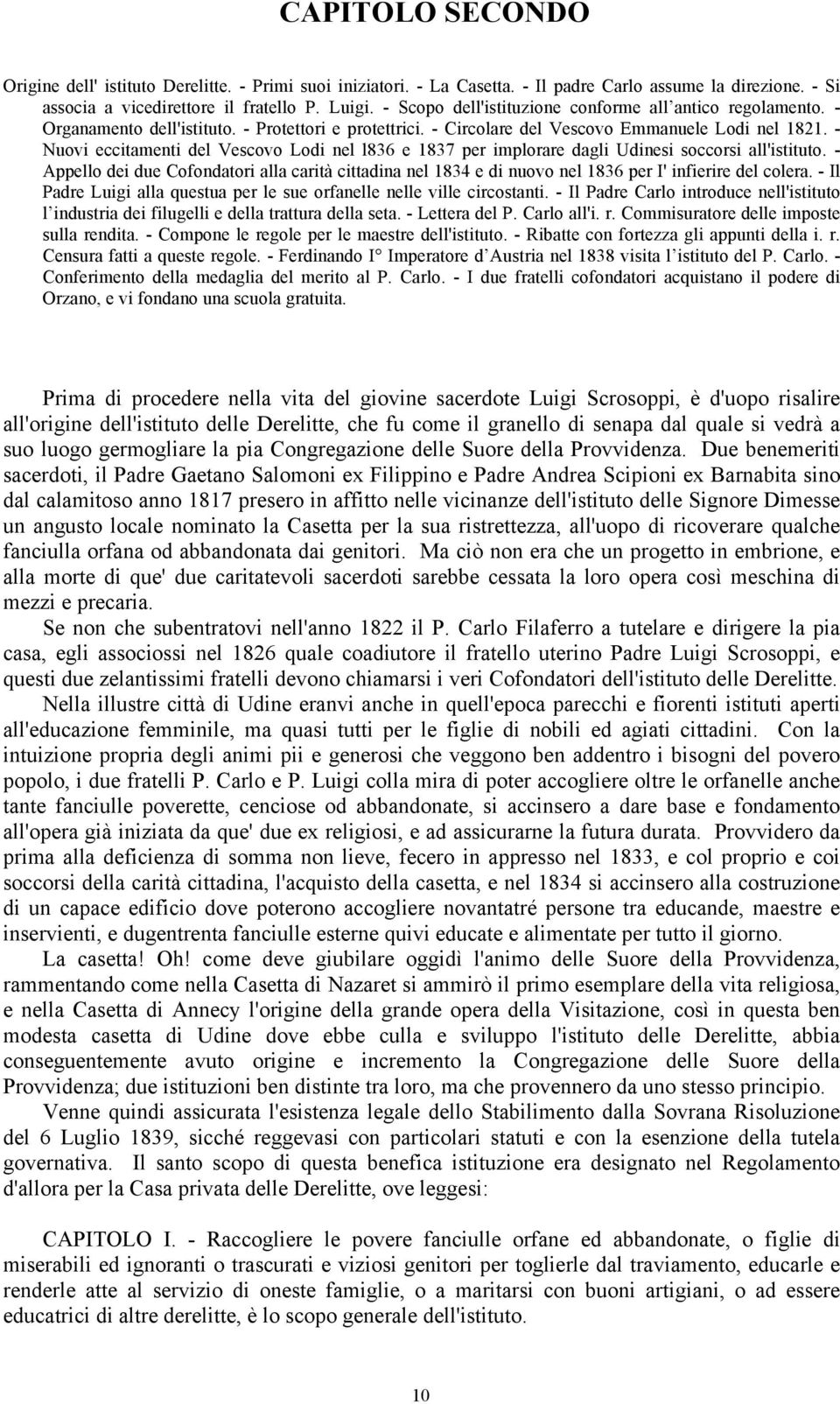 - Nuovi eccitamenti del Vescovo Lodi nel l836 e 1837 per implorare dagli Udinesi soccorsi all'istituto.