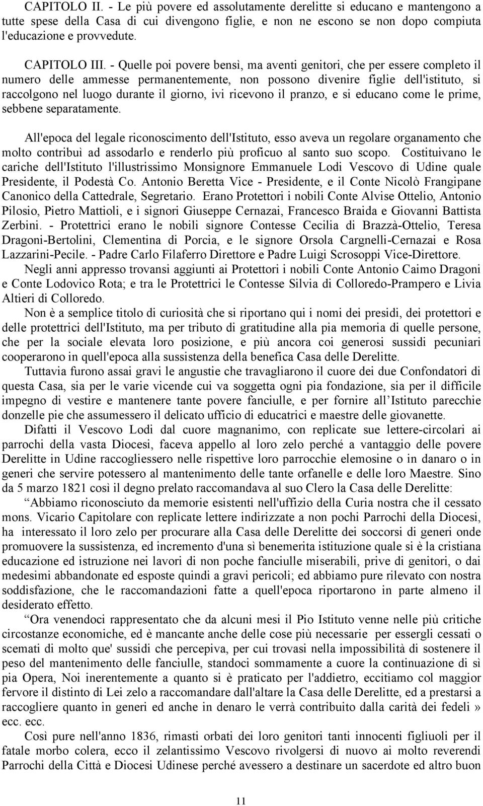 - Quelle poi povere bensì, ma aventi genitori, che per essere completo il numero delle ammesse permanentemente, non possono divenire figlie dell'istituto, si raccolgono nel luogo durante il giorno,